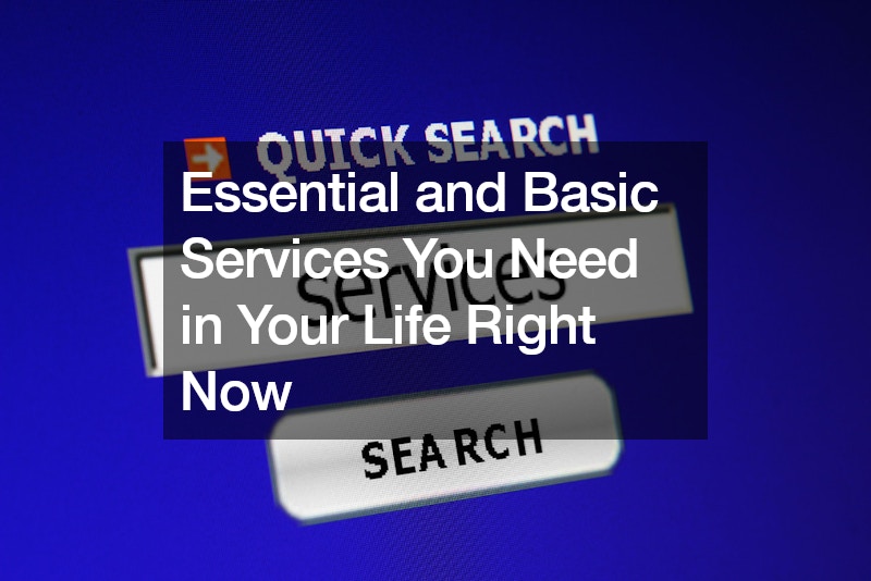 Essential and Basic Services You Need in Your Life Right Now