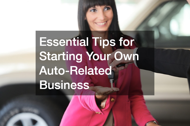 Essential Tips for Starting Your Own Auto-Related Business