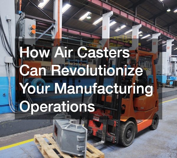 How Air Casters Can Revolutionize Your Manufacturing Operations