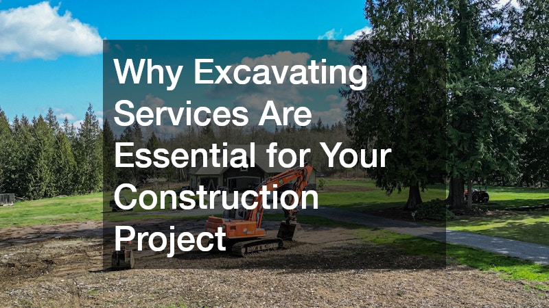 Why Excavating Services Are Essential for Your Construction Project