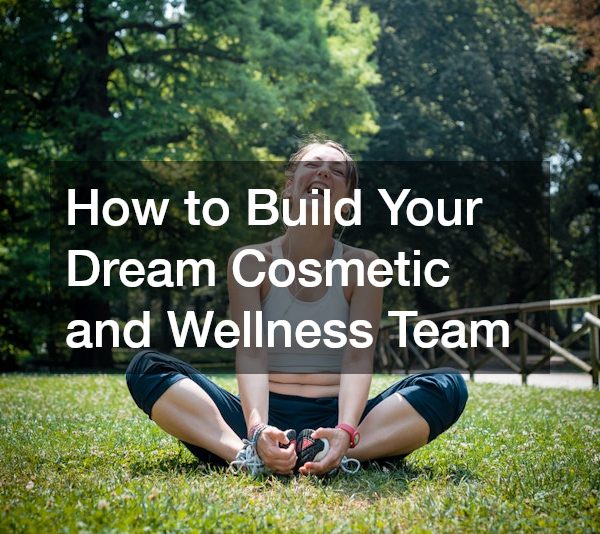 How to Build Your Dream Cosmetic and Wellness Team