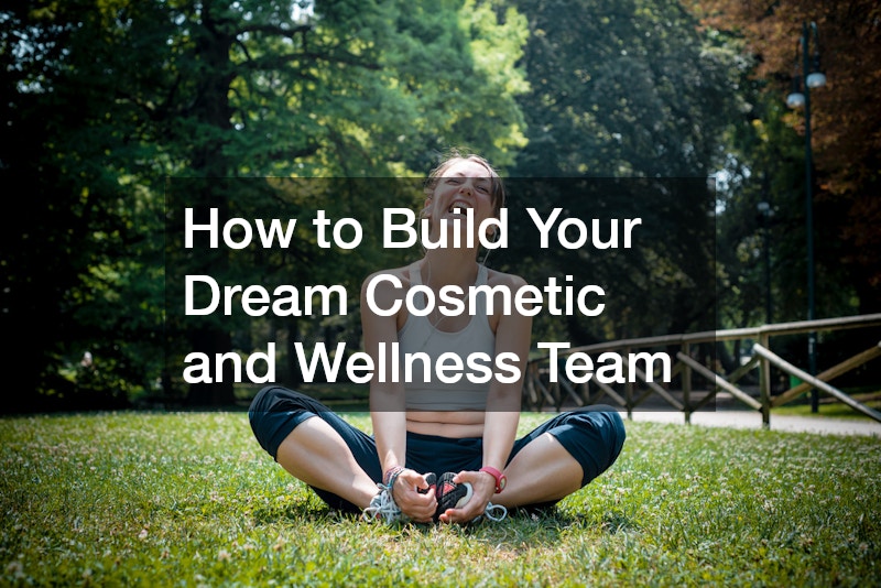 How to Build Your Dream Cosmetic and Wellness Team